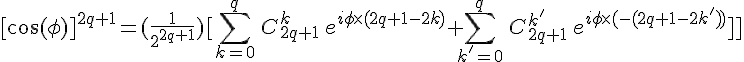 \displaystyle \Large [\cos(\phi)]^{2q+1}=(\frac{1}{2^{2q+1}})[\sum_{k=0}^{q}\,C_{2q+1}^k\,e^{i\phi\times (2q+1-2k)}+\sum_{k'=0}^{q}\,C_{2q+1}^{k'}\,e^{i\phi\times (-(2q+1-2k'))}]]